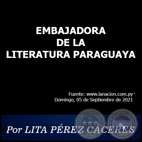 EMBAJADORA DE LA LITERATURA PARAGUAYA - Por LITA PÉREZ CÁCERES - Domingo, 05 de Septiembre de 2021